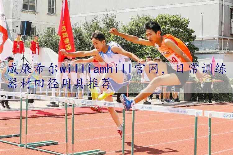 <strong>威廉希尔williamhill官网，日常训练器材田径用具推荐</strong>