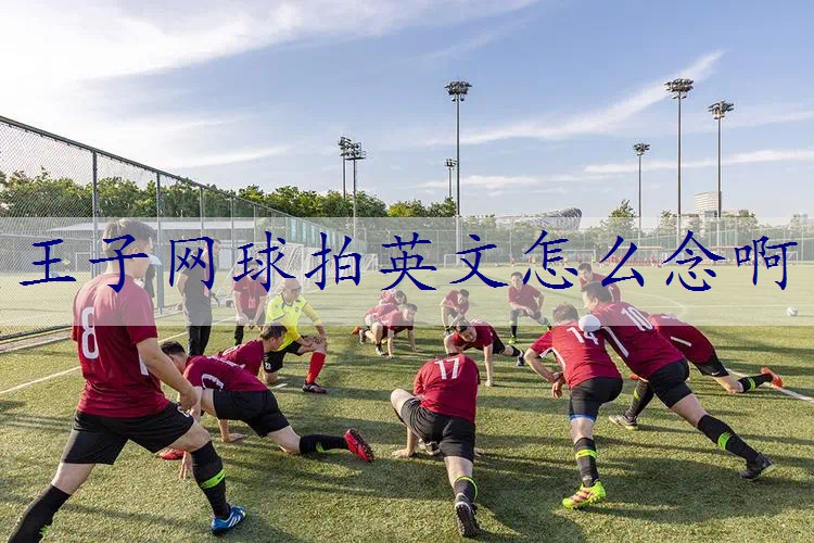 王子网球拍英文怎么念啊