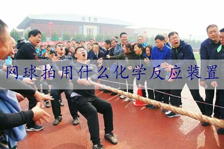 网球拍用什么化学反应装置