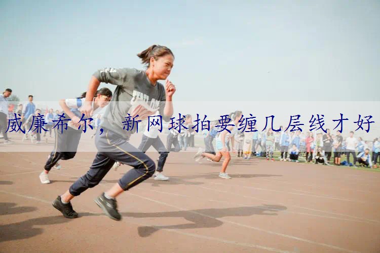 新网球拍要缠几层线才好